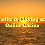 Benefits to Playing at an Online Casino
