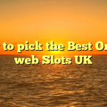 How to pick the Best On the web Slots UK