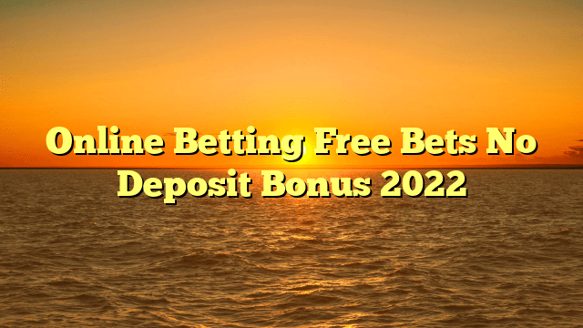 Online Betting Free Bets No Deposit Bonus 2022