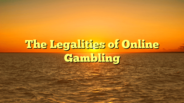 The Legalities of Online Gambling