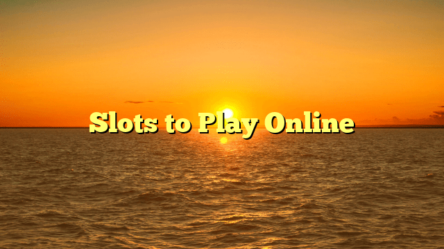 Slots to Play Online