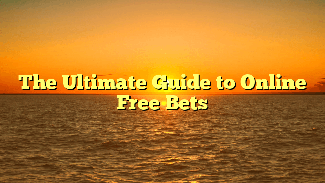 The Ultimate Guide to Online Free Bets