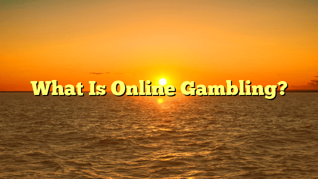 What Is Online Gambling?