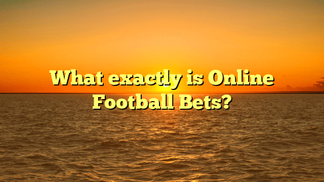 What exactly is Online Football Bets?